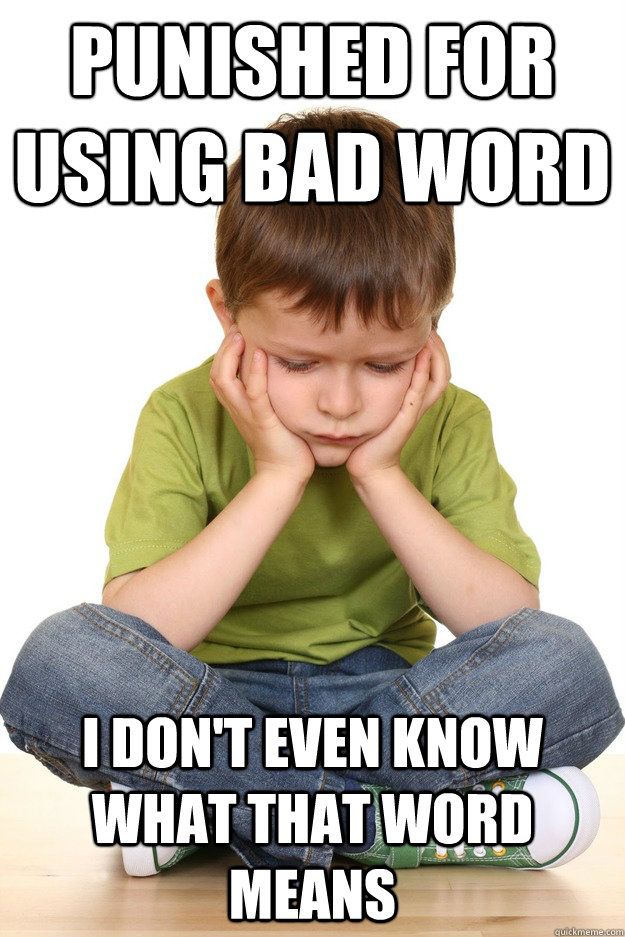 punished for using bad word I don't even know what that word means  First grade problems