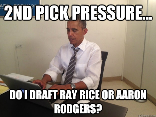 2nd Pick pressure... Do I draft Ray Rice or Aaron Rodgers?  President AMA