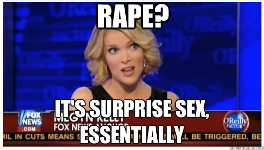 rape? It's surprise sex, essentially - rape? It's surprise sex, essentially  Euphemism Megyn Kelly