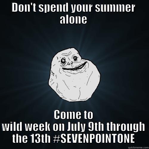 Wild Week - DON'T SPEND YOUR SUMMER ALONE COME TO WILD WEEK ON JULY 9TH THROUGH THE 13TH #SEVENPOINTONE Forever Alone