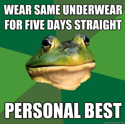 Wear same underwear for five days straight Personal best - Wear same underwear for five days straight Personal best  Foul Bachelor Frog