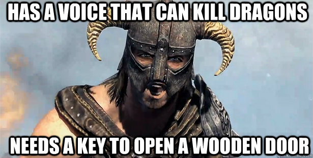 Has a voice that can kill dragons needs a key to open a wooden door  skyrim