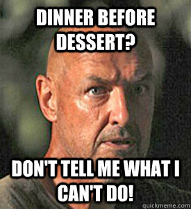 dinner before dessert? don't tell me what i can't do! - dinner before dessert? don't tell me what i can't do!  Defiant John Locke
