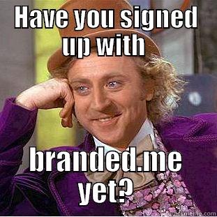 HAVE YOU SIGNED UP WITH  BRANDED.ME YET? Condescending Wonka