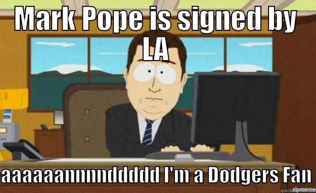 MARK POPE IS SIGNED BY LA AAAAAANNNNDDDDD I'M A DODGERS FAN aaaand its gone