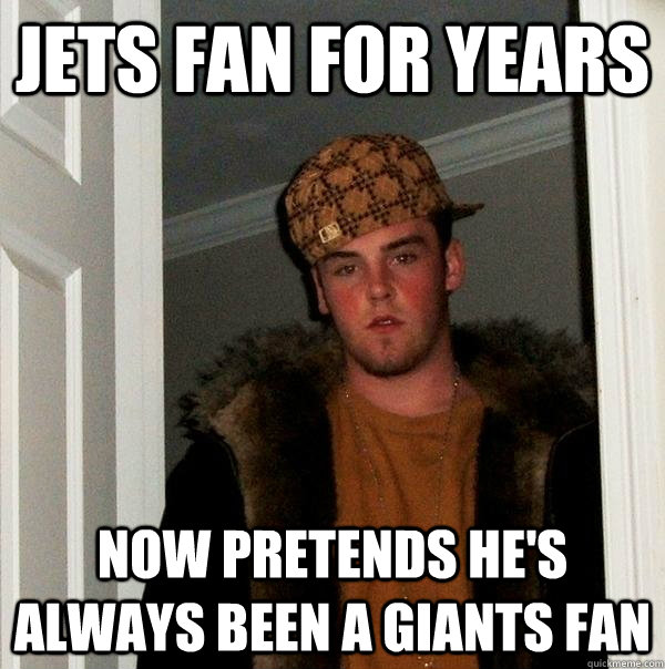 Jets fan for years Now pretends he's always been a giants fan   Scumbag Steve