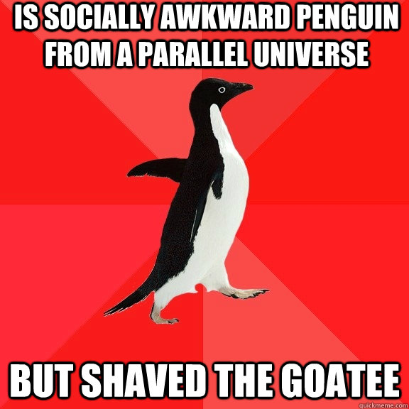 is socially awkward penguin from a parallel universe but shaved the goatee  Socially Awesome Penguin