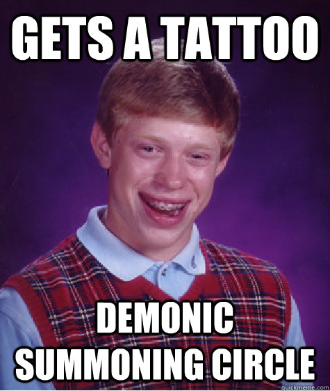 Gets a Tattoo demonic summoning circle  Bad Luck Brian