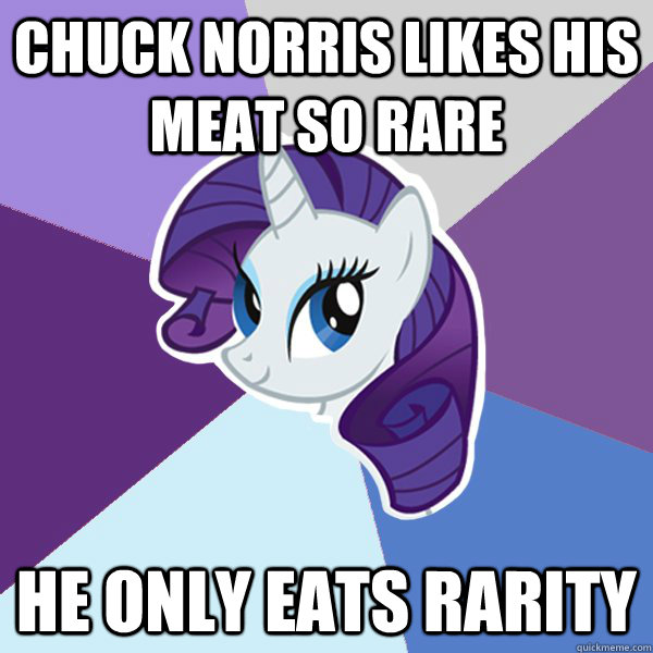 Chuck Norris likes his meat so rare HE only eats rarity  Rarity