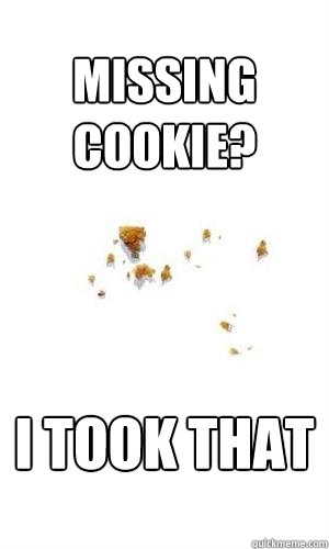 missing cookie? I took that - missing cookie? I took that  Tookcookie