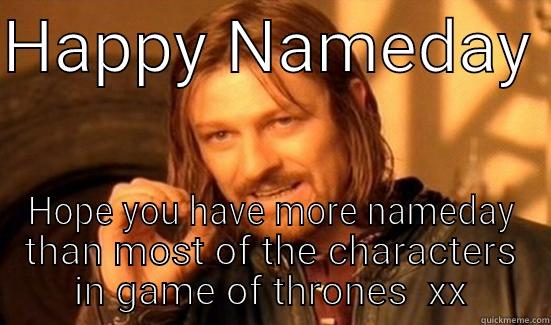 HAPPY NAMEDAY  HOPE YOU HAVE MORE NAMEDAY THAN MOST OF THE CHARACTERS IN GAME OF THRONES  XX Boromir