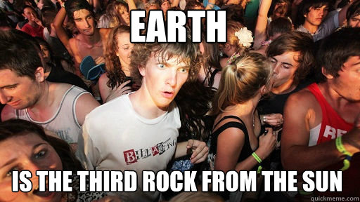 Earth is the third rock from the sun - Earth is the third rock from the sun  Sudden Clarity Clarence