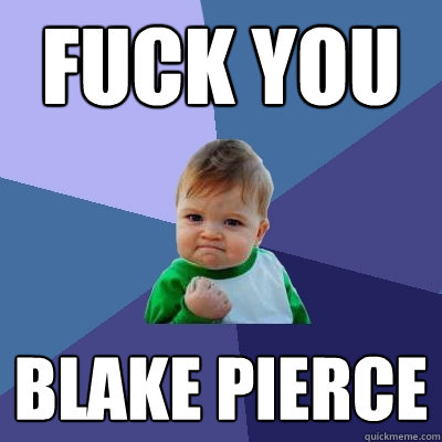 Fuck You Blake Pierce - Fuck You Blake Pierce  Success Kid