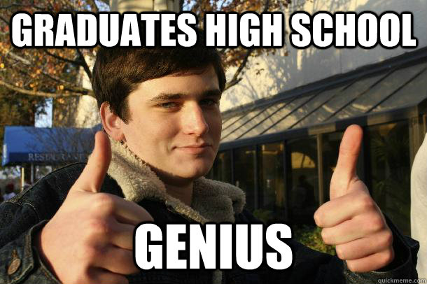 Graduates high school genius - Graduates high school genius  Inflated sense of worth Kid