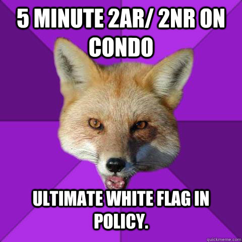 5 minute 2ar/ 2nr on condo ultimate white flag in policy.  Forensics Fox