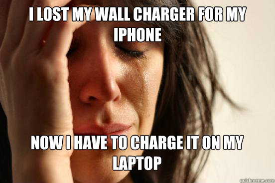 I lost my wall charger for my iphone now i have to charge it on my laptop Caption 3 goes here  First World Problems