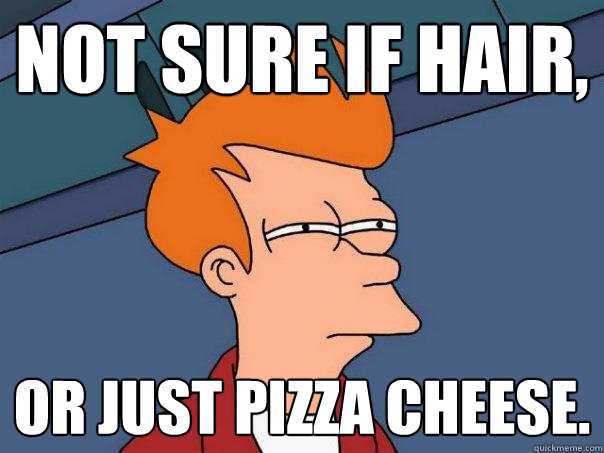 not sure if hair, or just pizza cheese.  Futurama Fry