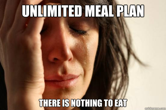 Unlimited Meal Plan There is nothing to eat  First World Problems