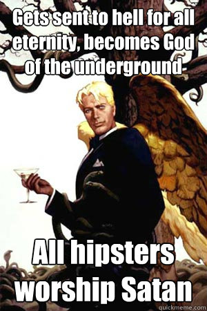 Gets sent to hell for all eternity, becomes God of the underground All hipsters worship Satan  Good Guy Lucifer