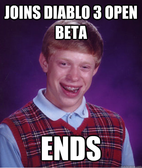 joins diablo 3 open beta ends  Bad Luck Brian