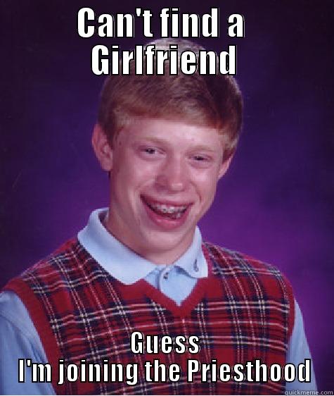 CAN'T FIND A  GIRLFRIEND GUESS I'M JOINING THE PRIESTHOOD Bad Luck Brian