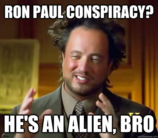 Ron Paul Conspiracy? He's an alien, bro  Ancient Aliens