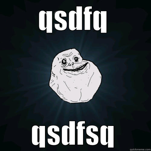 sdfq sqdfq - QSDFQ QSDFSQ Forever Alone