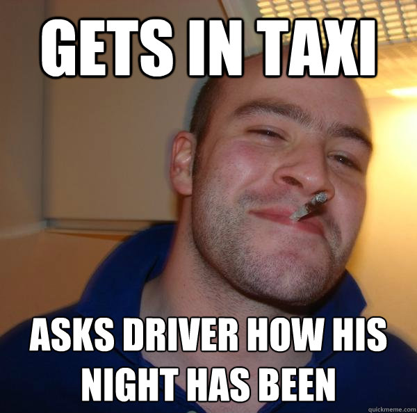 Gets In Taxi Asks Driver How His Night Has Been Misc Quickmeme 5386