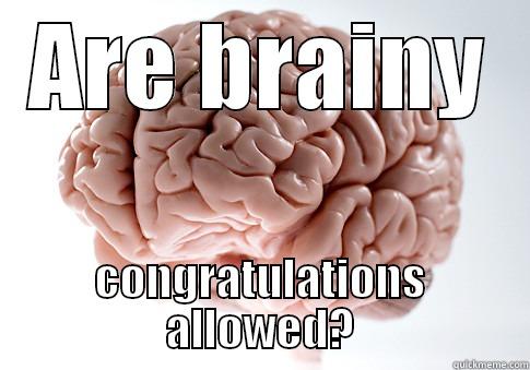 ARE BRAINY CONGRATULATIONS ALLOWED? Scumbag Brain