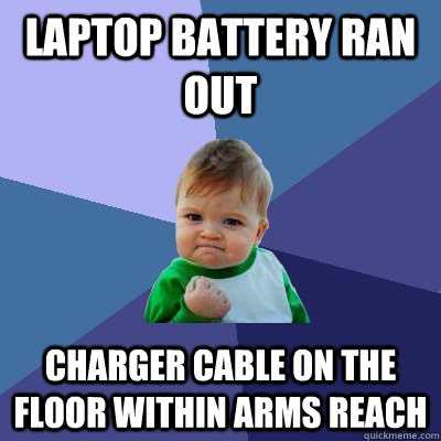 laptop battery ran out charger cable on the floor within arms reach  Success Kid