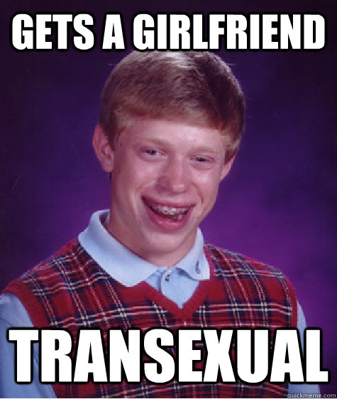 Gets a girlfriend Transexual  Bad Luck Brian