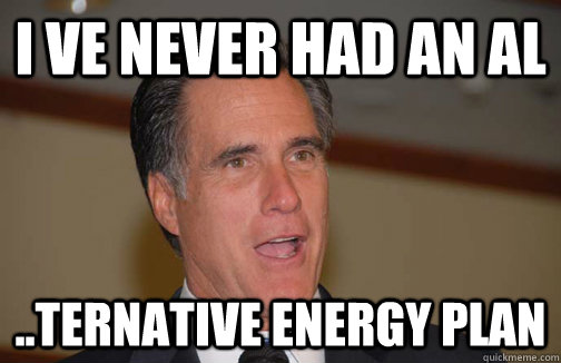 i ve never had an al  ..ternative energy plan  