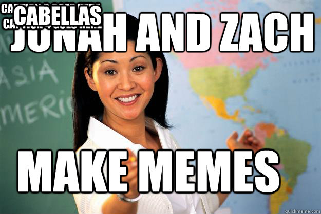 Jonah and Zach Make memes Caption 3 goes here Caption 4 goes here CABELLAS  Unhelpful High School Teacher