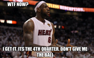 WTF NOW? I Get It, Its the 4th Quarter. Don't Give me the Ball - WTF NOW? I Get It, Its the 4th Quarter. Don't Give me the Ball  Lebron James 4th Quarter