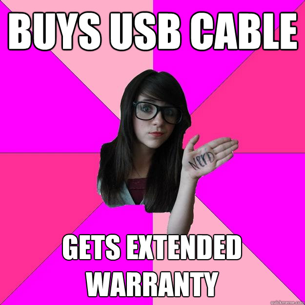 Buys USB cable gets extended warranty - Buys USB cable gets extended warranty  Idiot Nerd Girl