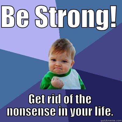 strong kid - BE STRONG!  GET RID OF THE NONSENSE IN YOUR LIFE. Success Kid
