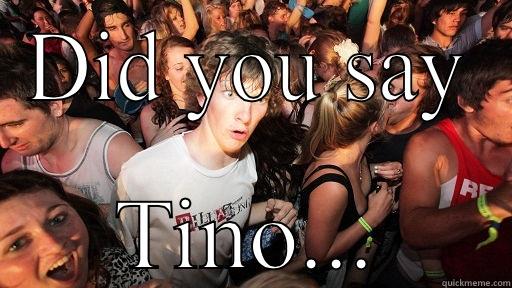 DID YOU SAY TINO... Sudden Clarity Clarence