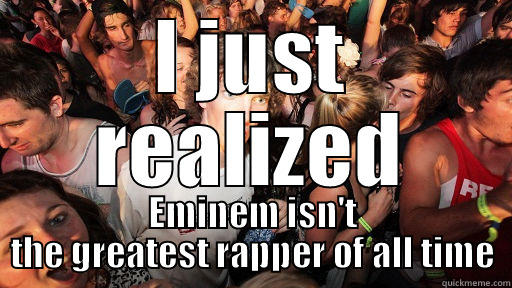 Todays rap fan - I JUST REALIZED EMINEM ISN'T THE GREATEST RAPPER OF ALL TIME Sudden Clarity Clarence