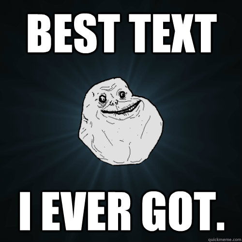 Best text I ever got.  Forever Alone