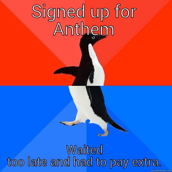 Don't be that guy. - SIGNED UP FOR ANTHEM WAITED TOO LATE AND HAD TO PAY EXTRA. Socially Awesome Awkward Penguin