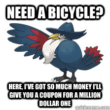 Need a bicycle? Here, I've got so much money I'll give you a coupon for a million dollar one  Rich Honchkrow