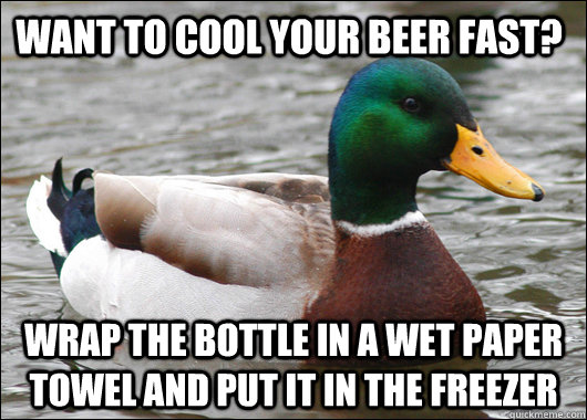 want to cool your beer fast? wrap the bottle in a wet paper towel and put it in the freezer - want to cool your beer fast? wrap the bottle in a wet paper towel and put it in the freezer  Actual Advice Mallard