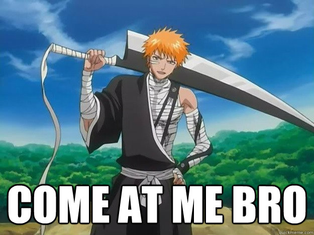  Come at me bro  Come at me bro Ichigo