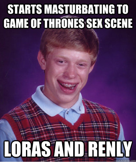 Starts masturbating to Game of thrones sex scene loras and renly  Bad Luck Brian