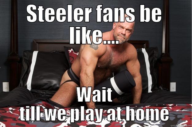 STEELER FANS BE LIKE.... WAIT TILL WE PLAY AT HOME Gorilla Man