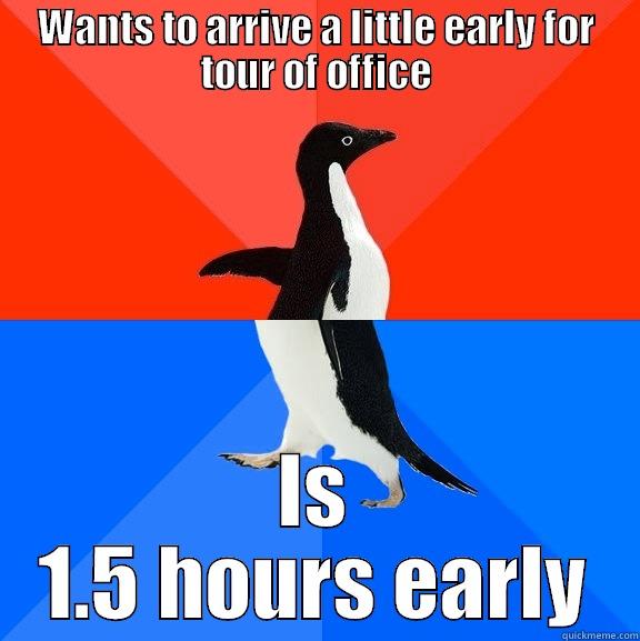 WANTS TO ARRIVE A LITTLE EARLY FOR TOUR OF OFFICE IS 1.5 HOURS EARLY Socially Awesome Awkward Penguin