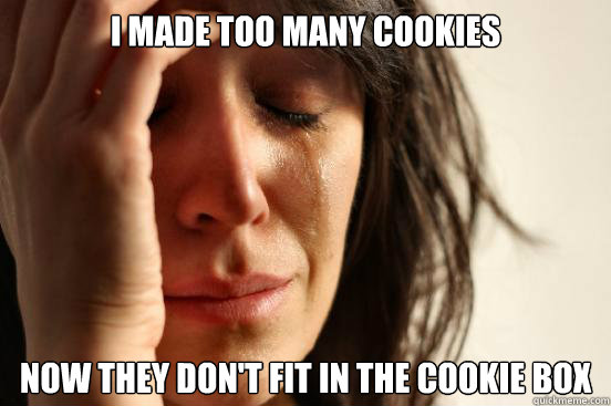 I made too many cookies now they don't fit in the cookie box - I made too many cookies now they don't fit in the cookie box  First World Problems