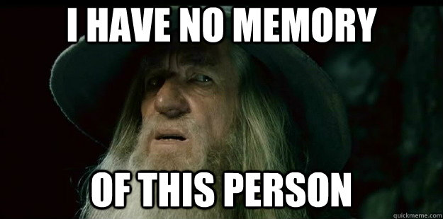 i have no memory of this person  I have no memory Gandalf