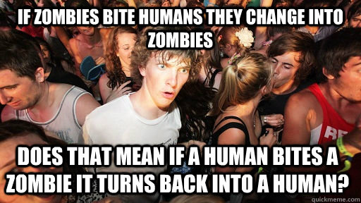 If zombies bite humans they change into zombies does that mean if a human bites a zombie it turns back into a human? - If zombies bite humans they change into zombies does that mean if a human bites a zombie it turns back into a human?  Sudden Clarity Clarence