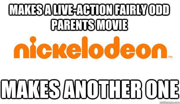 MAKES A LIVE-ACTION FAIRLY ODD PARENTS MOVIE MAKES ANOTHER ONE  scumbag nickelodeon